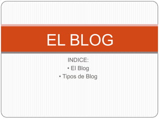 EL BLOG
     INDICE:
     • El Blog
 • Tipos de Blog
 