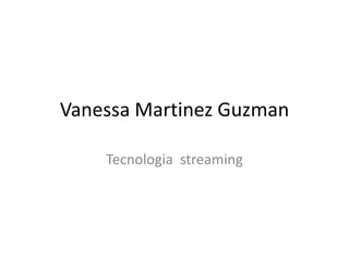 Vanessa MartinezGuzman Tecnologiastreaming 
