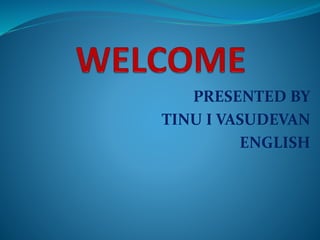 PRESENTED BY
TINU I VASUDEVAN
ENGLISH
 