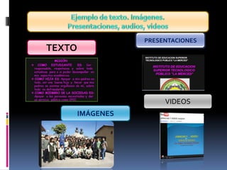 PRESENTACIONES
TEXTO




                        VIDEOS
        IMÁGENES
 