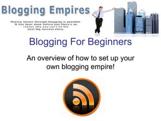 Blogging For Beginners An overview of how to set up your own blogging empire! 