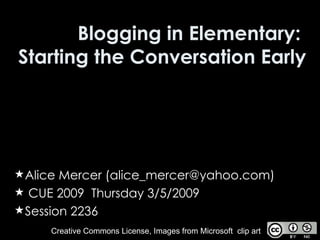Blogging in Elementary:  Starting the Conversation Early ,[object Object],[object Object],[object Object],Creative Commons License, Images from Microsoft  clip art 