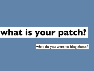 what is your patch?
       what do you want to blog about?
 