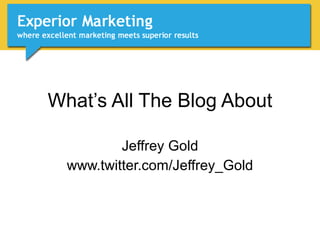 What’s All The Blog About Jeffrey Gold www.twitter.com/Jeffrey_Gold 