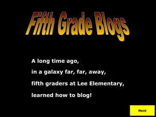A long time ago,

in a galaxy far, far, away,

fifth graders at Lee Elementary,

learned how to blog!

                                   Next
 