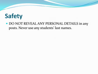SafetyDO NOT REVEAL ANY PERSONAL DETAILS in any posts. Never use any students' last names. 