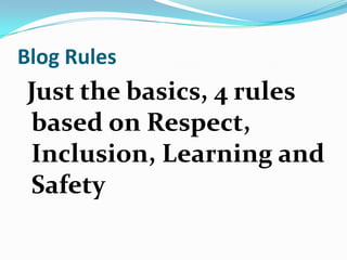 Blog Rules Just the basics, 4 rules based on Respect, Inclusion, Learning and Safety