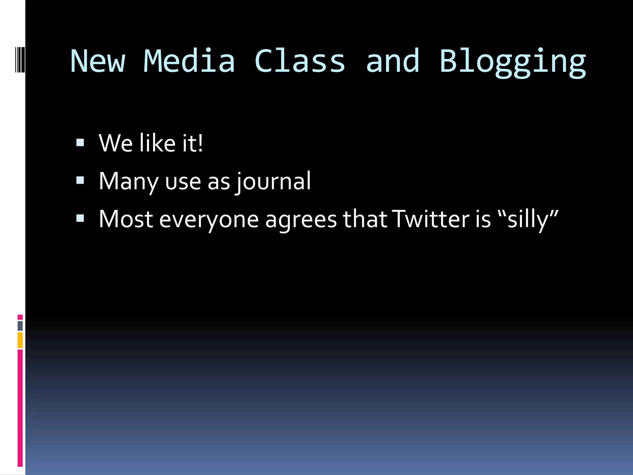 New Media Class and BloggingWe like it!  Many use as journal Most everyone agrees that Twitter is “silly”