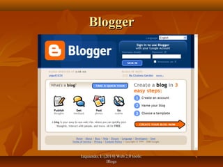 Izquierdo, E (2014) Web 2.0 tools:Izquierdo, E (2014) Web 2.0 tools:
BlogsBlogs
BloggerBlogger
 