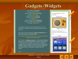 Izquierdo, E (2014) Web 2.0 tools:Izquierdo, E (2014) Web 2.0 tools:
BlogsBlogs
Gadgets /WidgetsGadgets /Widgets
 