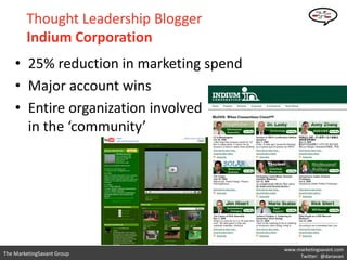 Thought Leadership Blogger
        Indium Corporation
    • 25% reduction in marketing spend
    • Major account wins
    • Entire organization involved
      in the ‘community’




                                         www.marketingsavant.com
The MarketingSavant Group                     Twitter: @danavan
 