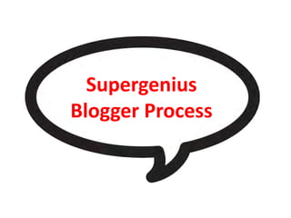 Supergenius
Blogger Process
 