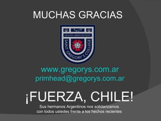 MUCHAS GRACIAS www.gregorys.com.ar [email_address] ¡FUERZA, CHILE! Sus hermanos Argentinos nos solidarizamos con todos ustedes frente a los hechos recientes 