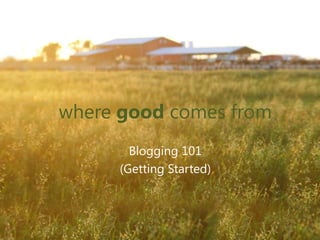 Blogging 101
(Getting Started)
 