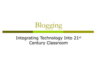 Blogging Integrating Technology Into 21 st  Century Classroom 