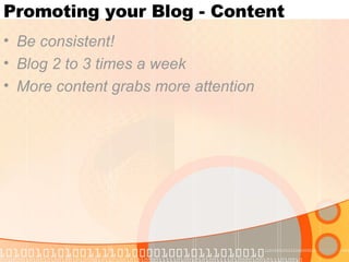 Promoting your Blog - Content <ul><li>Be consistent! </li></ul><ul><li>Blog 2 to 3 times a week </li></ul><ul><li>More con...