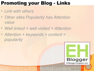 Promoting your Blog - Links <ul><li>Link with others </li></ul><ul><li>Other sites Popularity has Attention value </li></u...