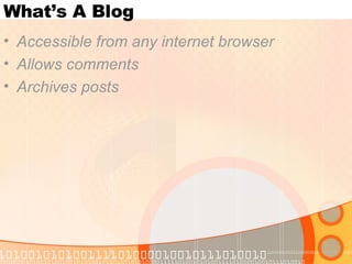 What’s A Blog <ul><li>Accessible from any internet browser </li></ul><ul><li>Allows comments </li></ul><ul><li>Archives po...