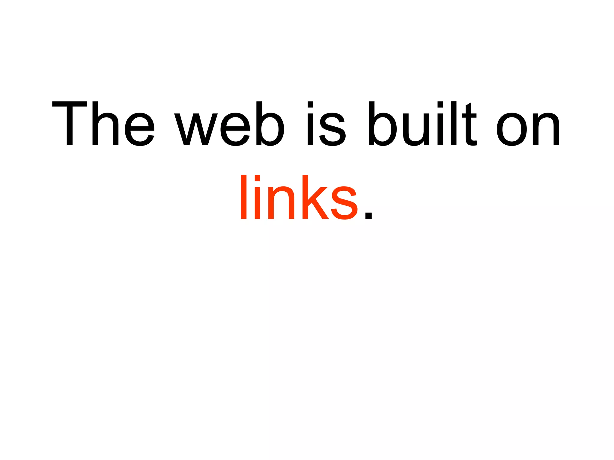 The web is built on links . 