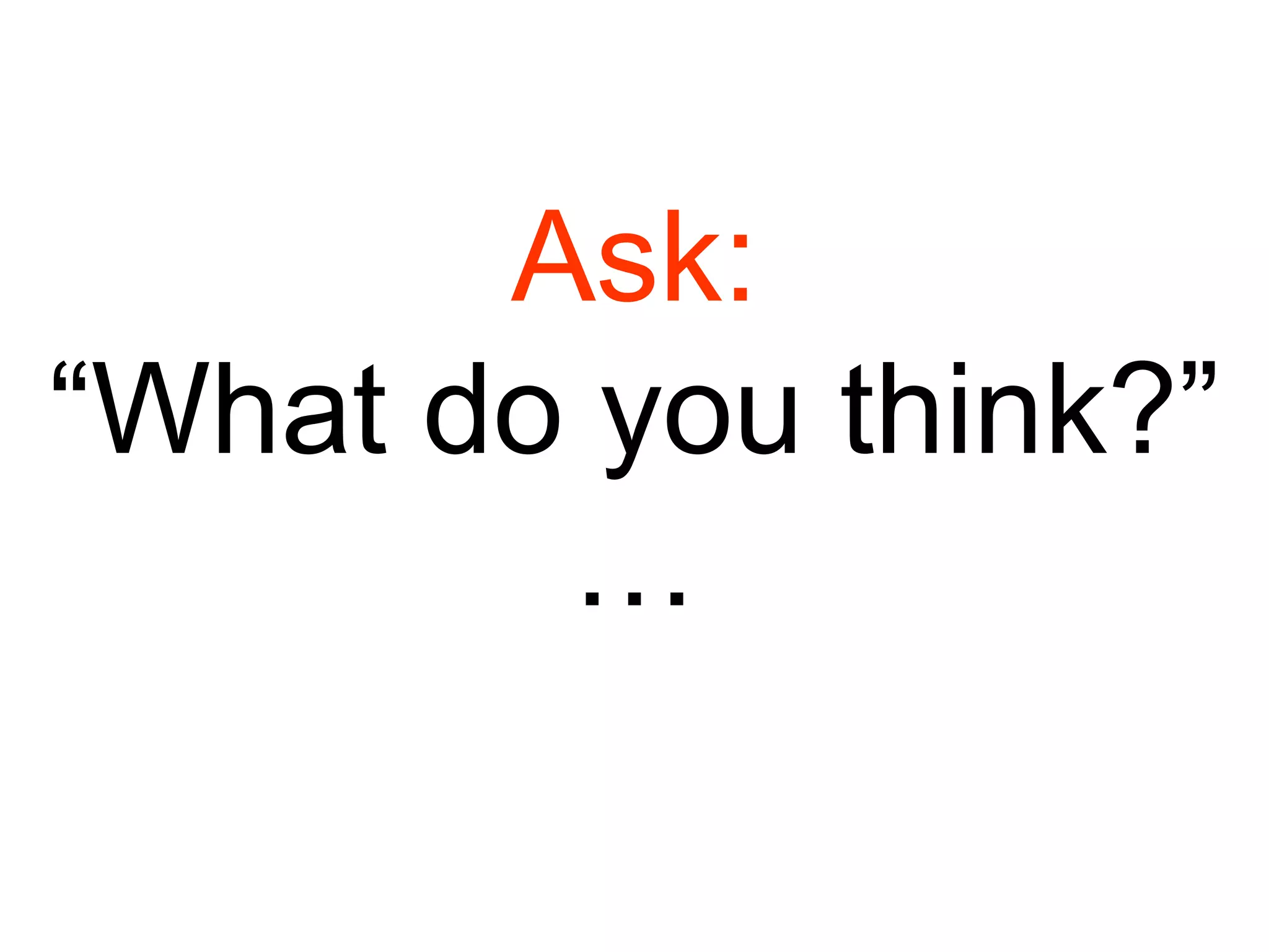 Ask: “What do you think?” … 