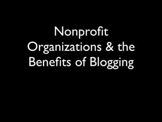 Nonproﬁt
Organizations & the
Beneﬁts of Blogging
 