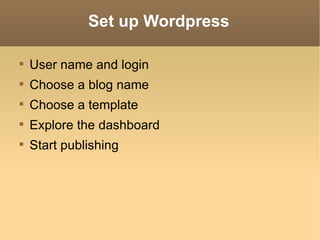 Set up Wordpress User name and login Choose a blog name Choose a template Explore the dashboard Start publishing