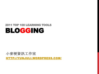 2011 TOP 100 LEARNING TOOLS

BLOGGING


小麥梗資訊工作室
HTTP://YUNJULI.WORDPRESS.COM/
 