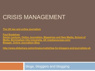 CRISIS MANAGEMENT
The UK law and online journalism

Paul Bradshaw
Senior Lecturer, Online Journalism, Magazines and New Me...
