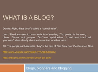WHAT IS A BLOG?
Donna: Right, that’s what’s called a “control freak”.

Josh: She does seem to do an awful lot of scolding:...