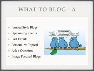 WHAT TO BLOG - A


Journal Style Blogs
Up-coming events
Past Events
Personal vs Topical
Ask a Question
Image Focused Blogs
 