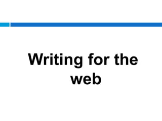 Writing for the
      web
 