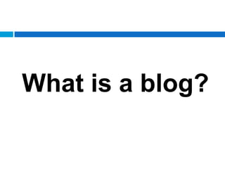 What is a blog?
 