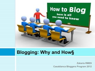 Blogging: Why and How§

                                  Zakaria RMIDI
              Casablanca Bloggers Program 2012
 