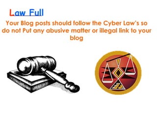 aw Full  Your Blog posts should follow the Cyber Law’s so do not Put any abusive matter or illegal link to your blog L 