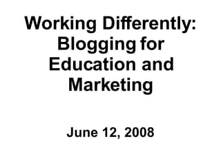 Working Differently: Blogging for Education and Marketing ,[object Object]