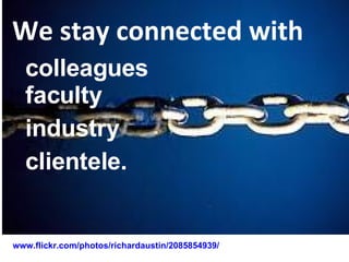 We stay connected with <ul><li>colleagues faculty </li></ul><ul><li>industry </li></ul><ul><li>clientele. </li></ul>www.fl...