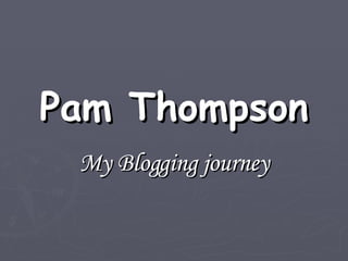 Pam Thompson My Blogging journey 
