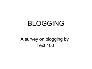 BLOGGING A survey on blogging by  Text 100 