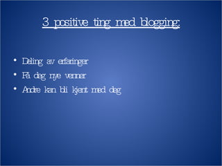 3 positive ting med blogging: Deling av erfaringer Få deg nye venner Andre kan bli kjent med deg 
