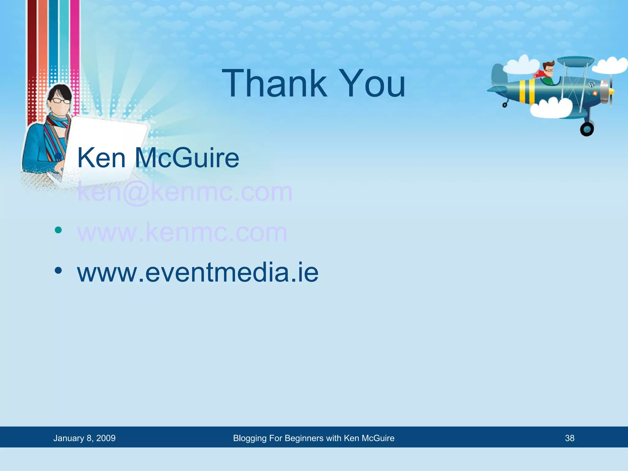 Thank You Ken McGuire [email_address] www.kenmc.com www.eventmedia.ie 