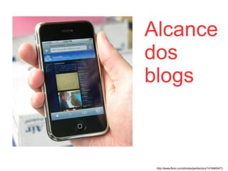 Alcance dos blogs http://www.flickr.com/photos/jamfactory/1418460473 