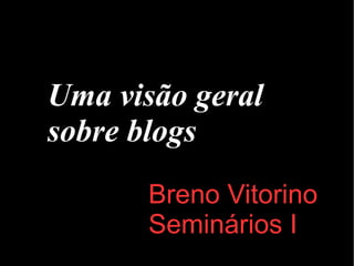 Uma visão geral sobre blogs Breno Vitorino Seminários I 