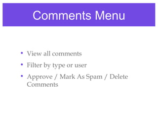 Comments Menu

• View all comments
• Filter by type or user
• Approve / Mark As Spam / Delete
  Comments
 