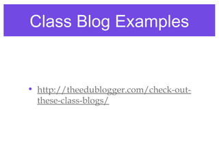 Class Blog Examples


• http://theedublogger.com/check-out-
  these-class-blogs/
 