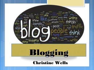 Blogging
Christine Wells
 