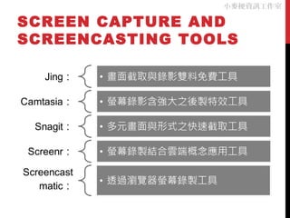 SCREEN CAPTURE AND
SCREENCASTING TOOLS
小麥梗資訊工作室
 