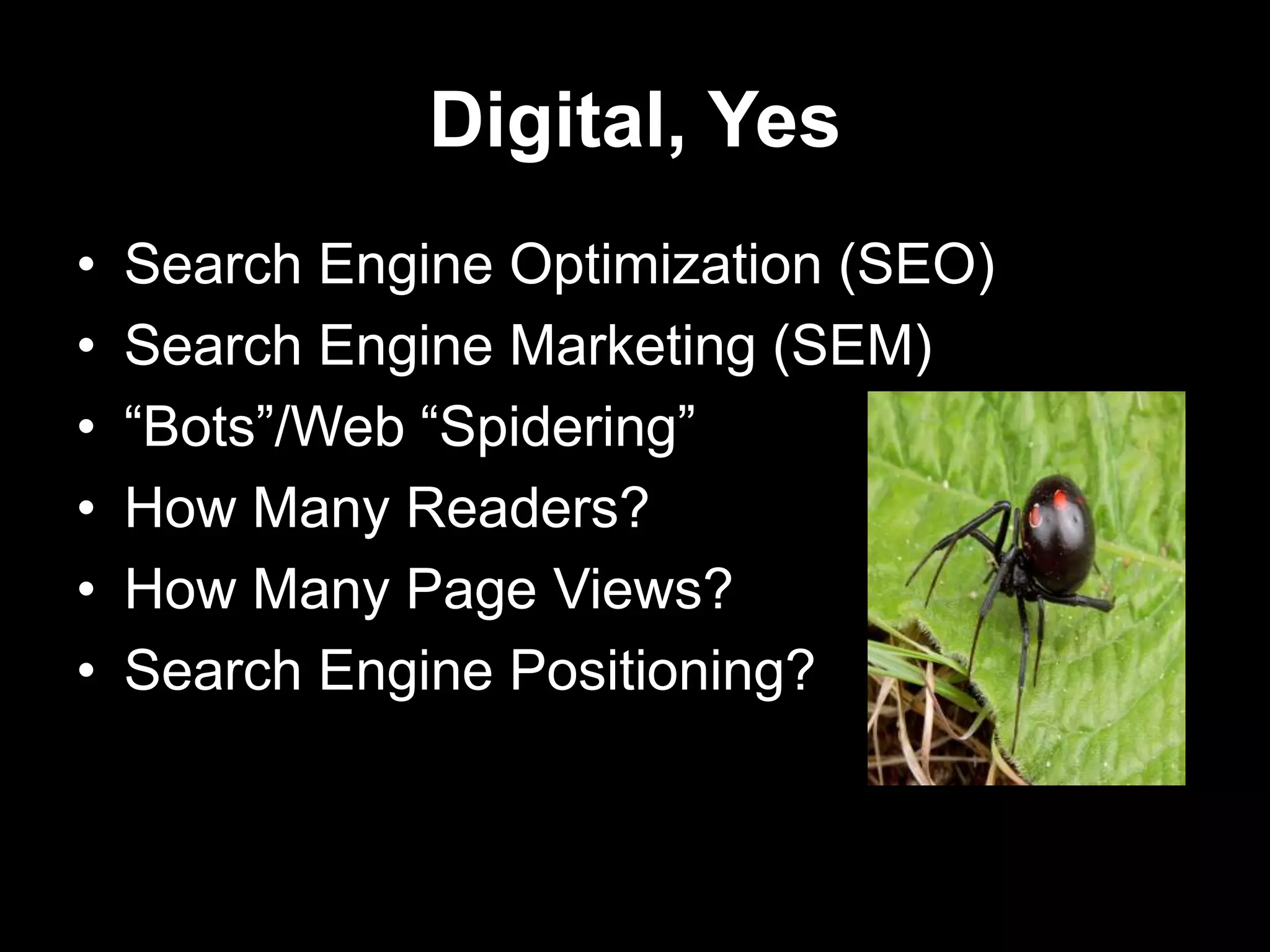 Digital, Yes
• Search Engine Optimization (SEO)
• Search Engine Marketing (SEM)
• “Bots”/Web “Spidering”
• How Many Readers?
• How Many Page Views?
• Search Engine Positioning?
 