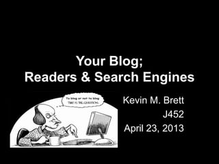 Your Blog;
Readers & Search Engines
Kevin M. Brett
J452
April 23, 2013
 