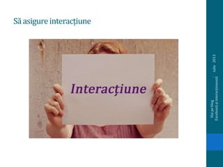 Săasigureinteracțiune
iulie2013
Haipeblog.
Exceleazășiinteracționează
 