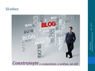 Săeduce
iulie2013
Haipeblog.
Exceleazășiinteracționează
 